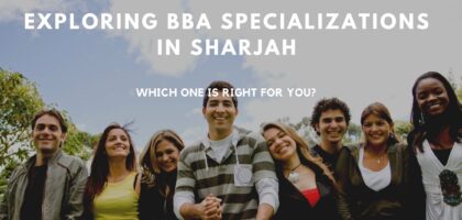 Exploring BBA Specializations in Sharjah: Which One is Right for You?